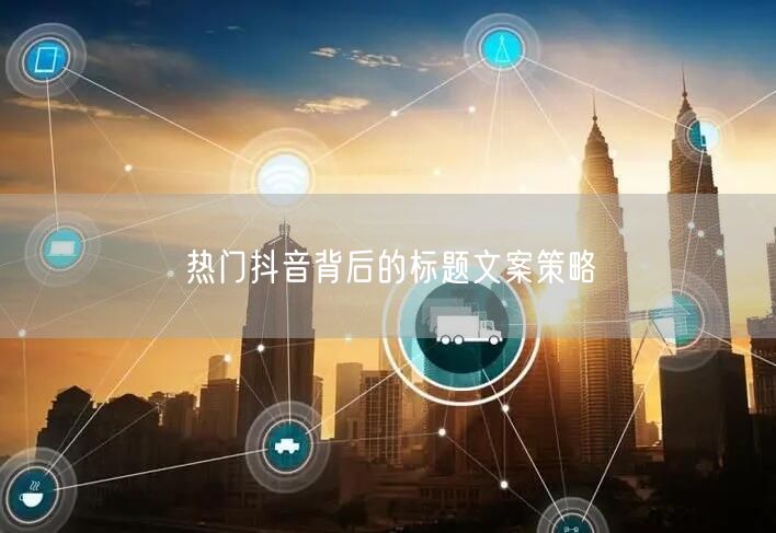 热门抖音背后的标题文案策略