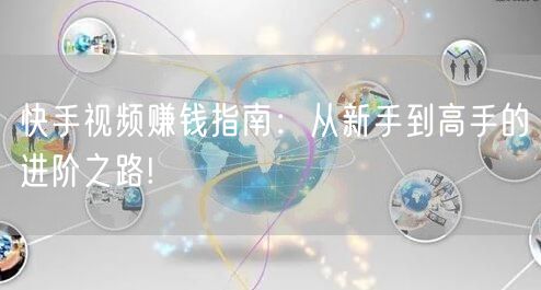 快手视频赚钱指南：从新手到高手的进阶之路!