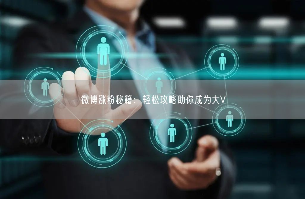 微博涨粉秘籍：轻松攻略助你成为大V