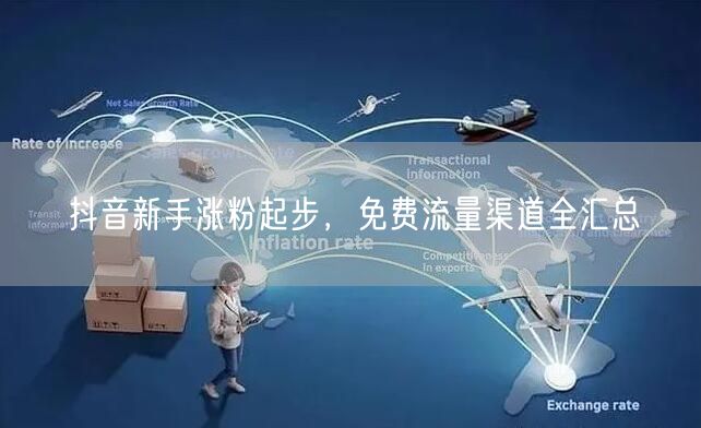 抖音新手涨粉起步，免费流量渠道全汇总