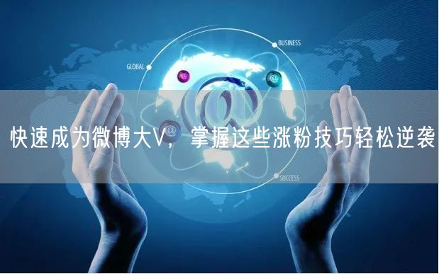 快速成为微博大V，掌握这些涨粉技巧轻松逆袭