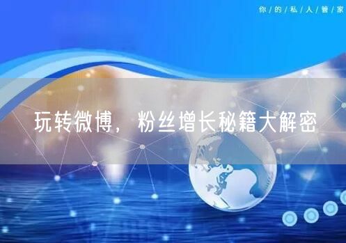 玩转微博，粉丝增长秘籍大解密