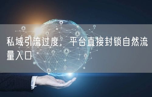私域引流过度，平台直接封锁自然流量入口