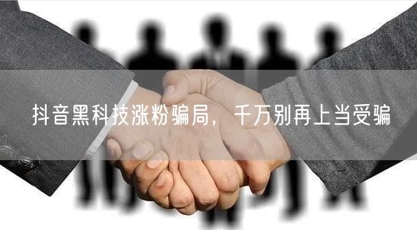 抖音黑科技涨粉骗局，千万别再上当受骗