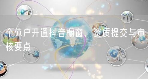 个体户开通抖音橱窗，资质提交与审核要点