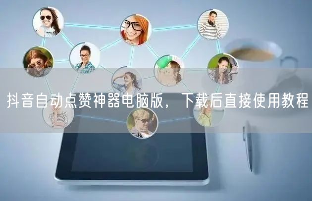 抖音自动点赞神器电脑版，下载后直接使用教程