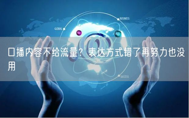 口播内容不给流量？表达方式错了再努力也没用