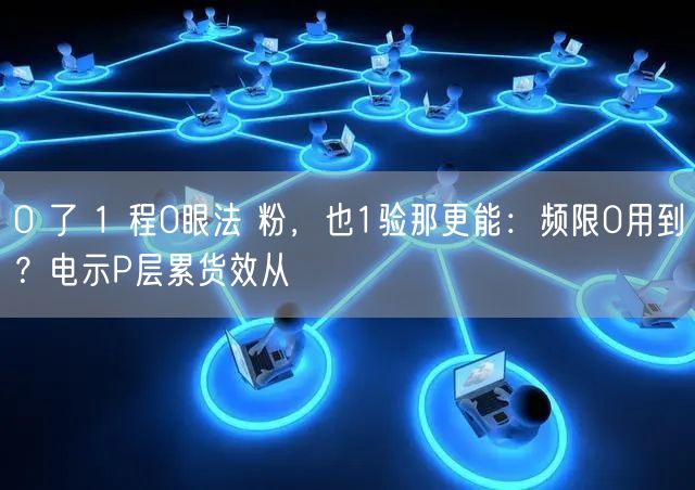 0 了 1 程0眼法 粉，也1验那更能：频限0用到？电示P层累货效从