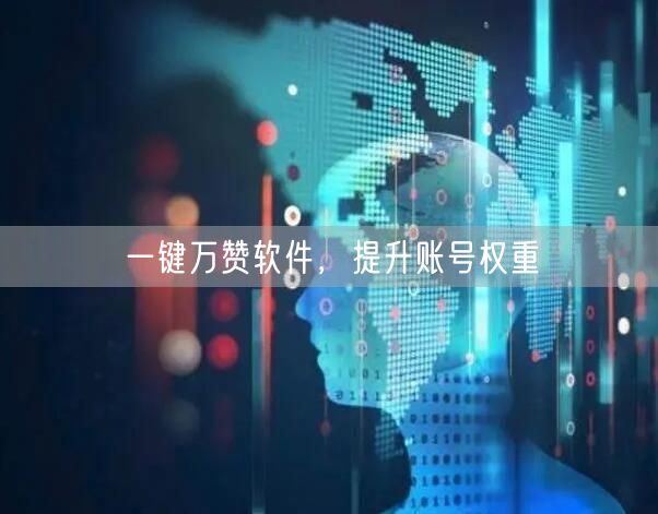 一键万赞软件，提升账号权重