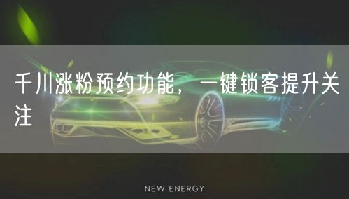 千川涨粉预约功能，一键锁客提升关注