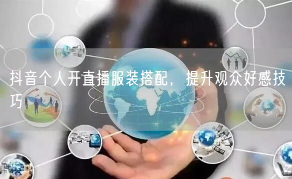 抖音个人开直播服装搭配，提升观众好感技巧