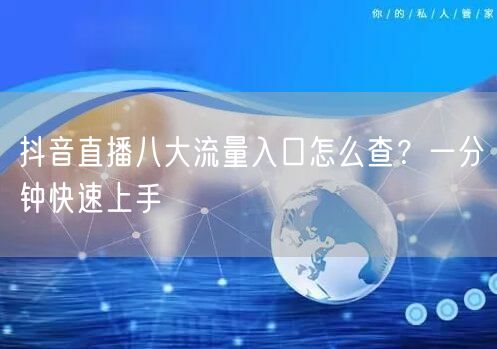 抖音直播八大流量入口怎么查？一分钟快速上手