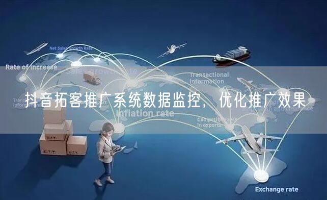 抖音拓客推广系统数据监控，优化推广效果
