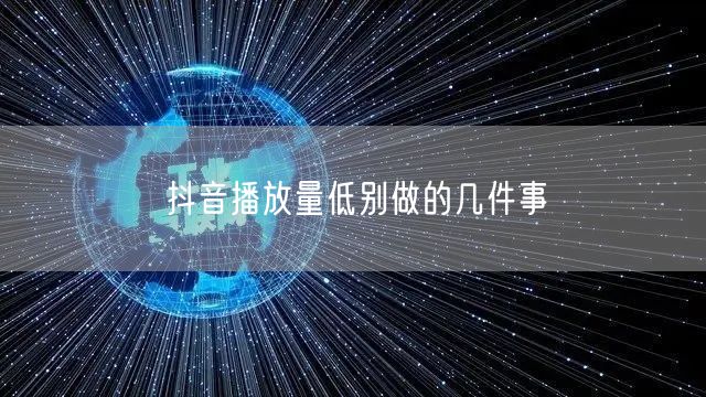 抖音播放量低别做的几件事