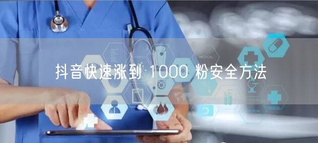 抖音快速涨到 1000 粉安全方法