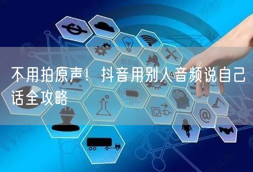 不用拍原声！抖音用别人音频说自己话全攻略