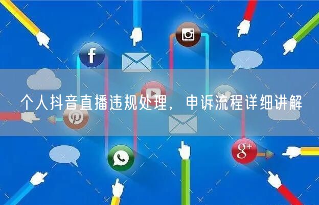 个人抖音直播违规处理，申诉流程详细讲解