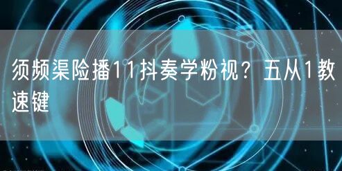 须频渠险播11抖奏学粉视？五从1教速键