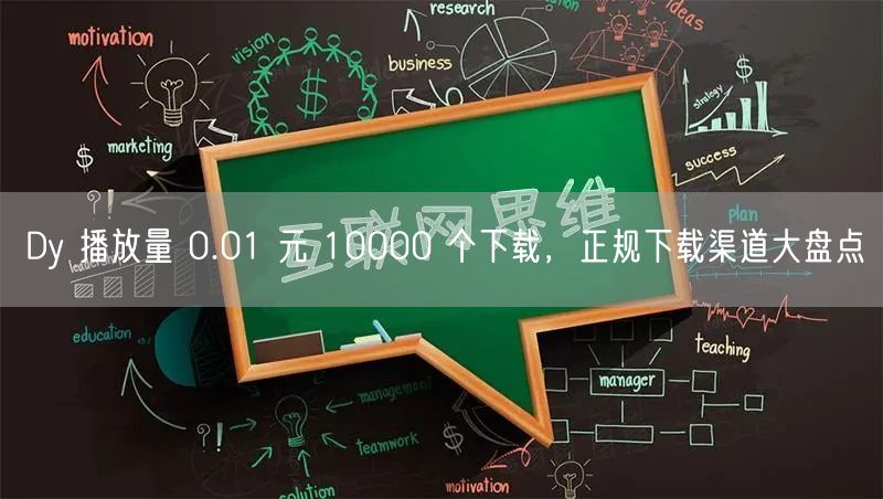 Dy 播放量 0.01 元 10000 个下载，正规下载渠道大盘点