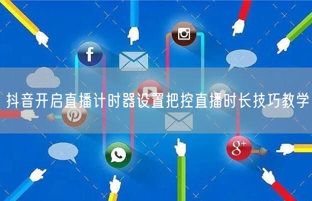 抖音开启直播计时器设置把控直播时长技巧教学