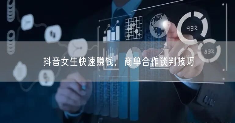 抖音女生快速赚钱，商单合作谈判技巧