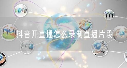 抖音开直播怎么录制直播片段