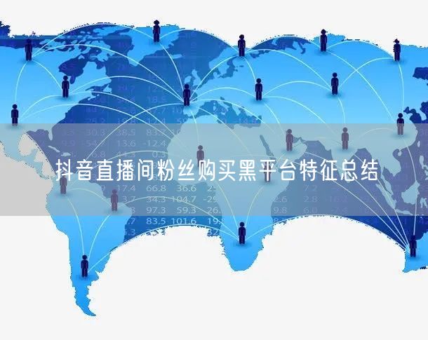 抖音直播间粉丝购买黑平台特征总结