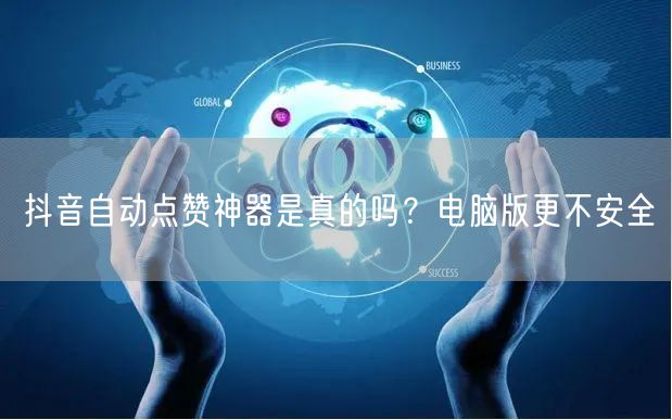 抖音自动点赞神器是真的吗？电脑版更不安全