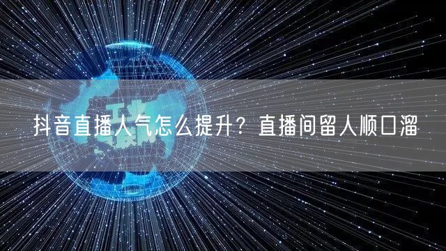 抖音直播人气怎么提升？直播间留人顺口溜