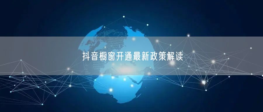 抖音橱窗开通最新政策解读