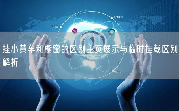 挂小黄车和橱窗的区别主页展示与临时挂载区别解析