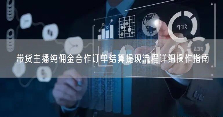 带货主播纯佣金合作订单结算提现流程详细操作指南