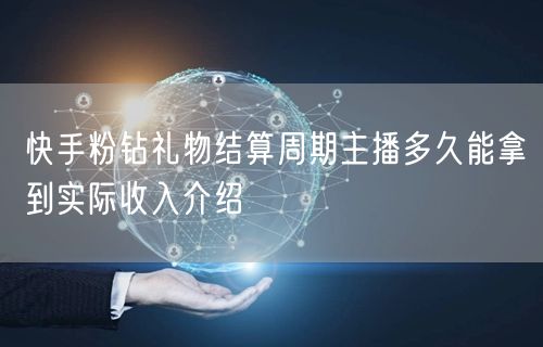 快手粉钻礼物结算周期主播多久能拿到实际收入介绍