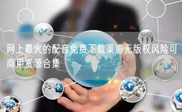 网上最火的配音免费下载渠道无版权风险可商用资源合集