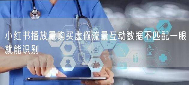 小红书播放量购买虚假流量互动数据不匹配一眼就能识别