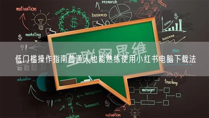 低门槛操作指南普通人也能熟练使用小红书电脑下载法