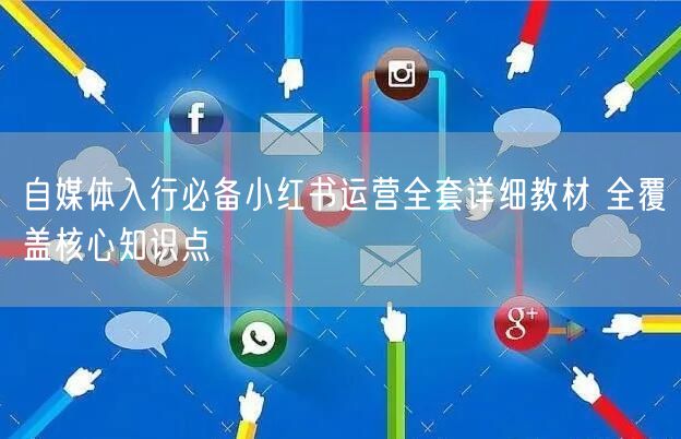 自媒体入行必备小红书运营全套详细教材 全覆盖核心知识点