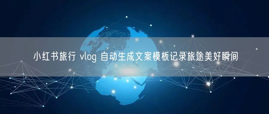小红书旅行 vlog 自动生成文案模板记录旅途美好瞬间