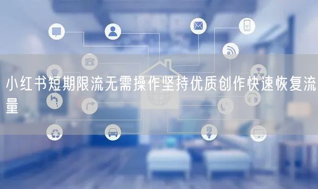 小红书短期限流无需操作坚持优质创作快速恢复流量