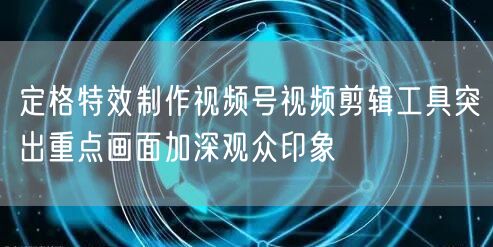 定格特效制作视频号视频剪辑工具突出重点画面加深观众印象