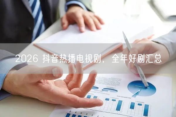 2026 抖音热播电视剧，全年好剧汇总