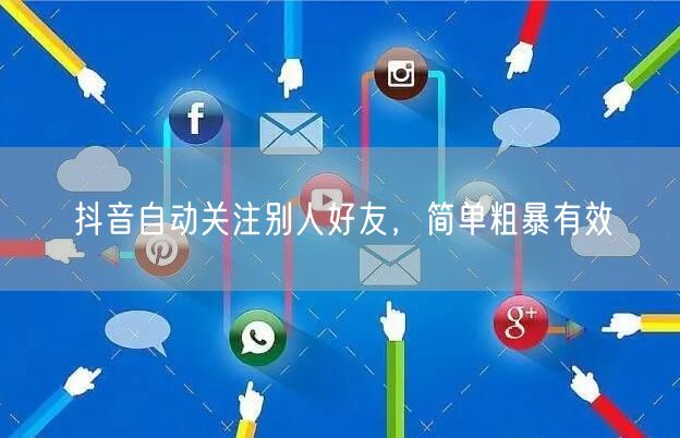抖音自动关注别人好友，简单粗暴有效