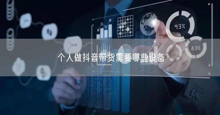 个人做抖音带货需要哪些设备