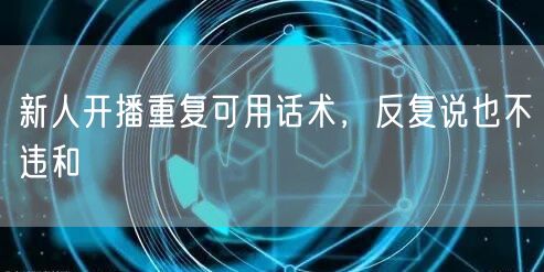 新人开播重复可用话术，反复说也不违和