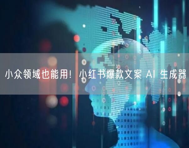 小众领域也能用！小红书爆款文案 AI 生成器