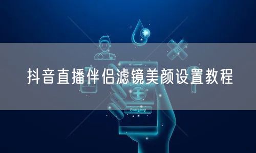 抖音直播伴侣滤镜美颜设置教程
