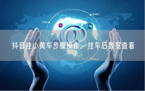 抖音挂小黄车步骤操作，挂车后数据查看