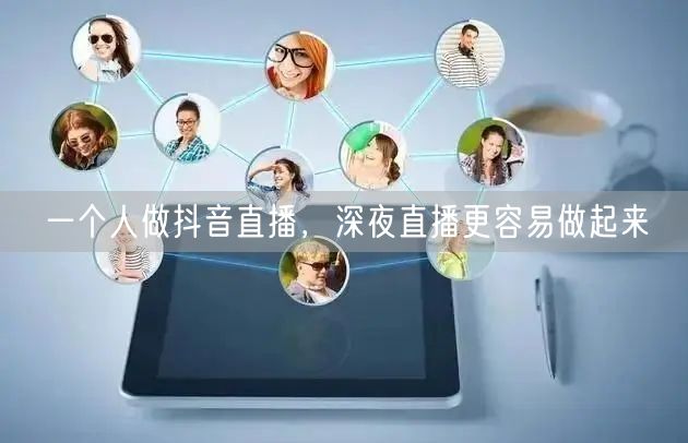 一个人做抖音直播，深夜直播更容易做起来