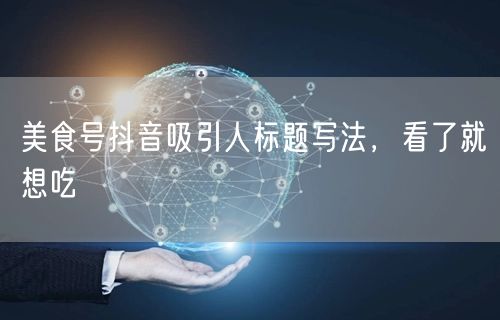 美食号抖音吸引人标题写法，看了就想吃
