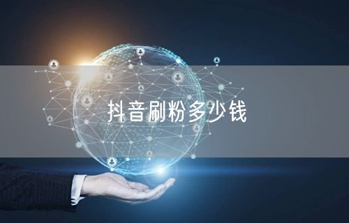 抖音刷粉多少钱